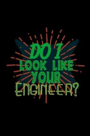 Cover of Do I look like your engineer?