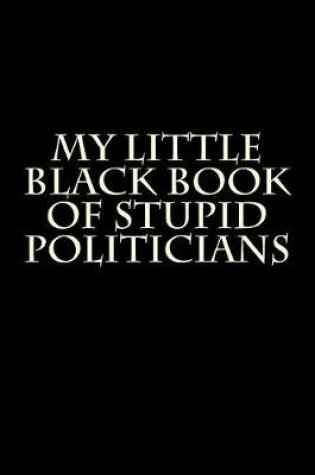 Cover of My Little Black Book of Stupid Politicians