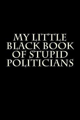 Book cover for My Little Black Book of Stupid Politicians