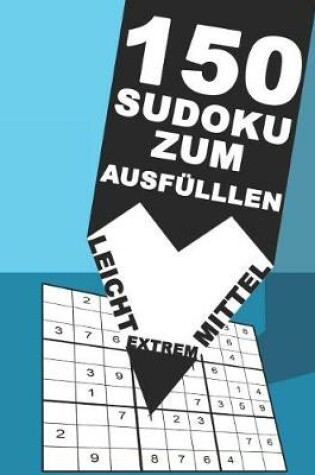 Cover of 150 Sudoku zum ausfüllen - Leicht - Mittel - Extrem