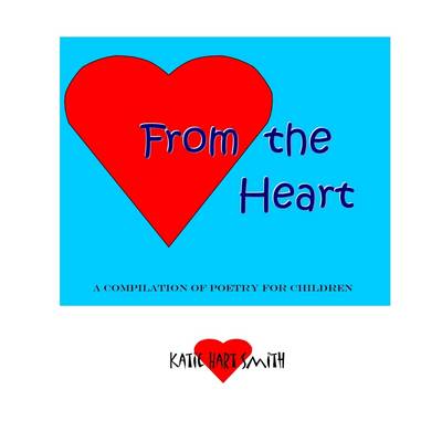 Book cover for From the Heart: A Compilation Of Poetry For Children