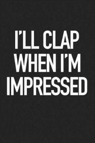 Cover of I'll Clap When I'm Impressed