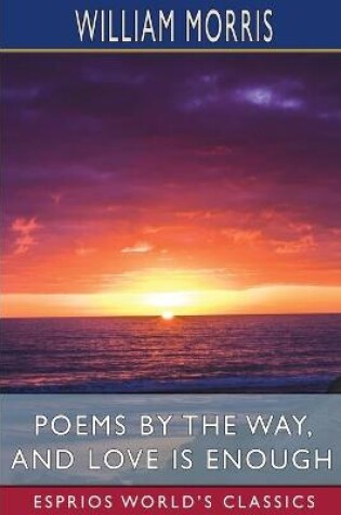 Cover of Poems by the Way, and Love is Enough (Esprios Classics)
