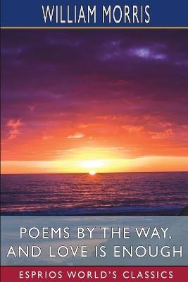 Book cover for Poems by the Way, and Love is Enough (Esprios Classics)