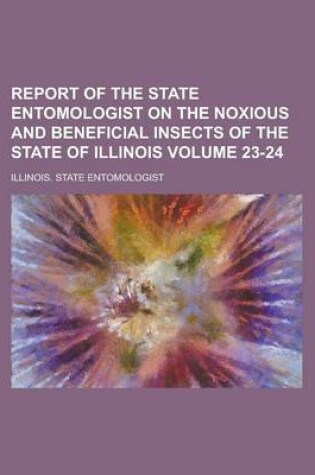 Cover of Report of the State Entomologist on the Noxious and Beneficial Insects of the State of Illinois Volume 23-24