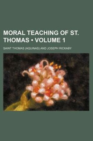 Cover of Moral Teaching of St. Thomas (Volume 1)