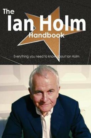 Cover of The Ian Holm Handbook - Everything You Need to Know about Ian Holm