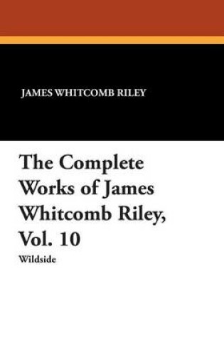 Cover of The Complete Works of James Whitcomb Riley, Vol. 10