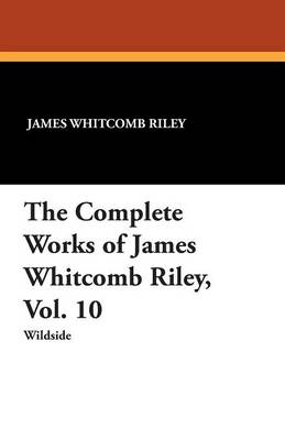 Book cover for The Complete Works of James Whitcomb Riley, Vol. 10