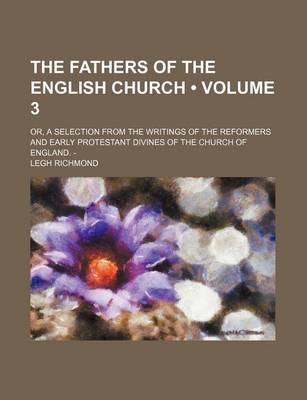 Book cover for The Fathers of the English Church (Volume 3); Or, a Selection from the Writings of the Reformers and Early Protestant Divines of the Church of England. -