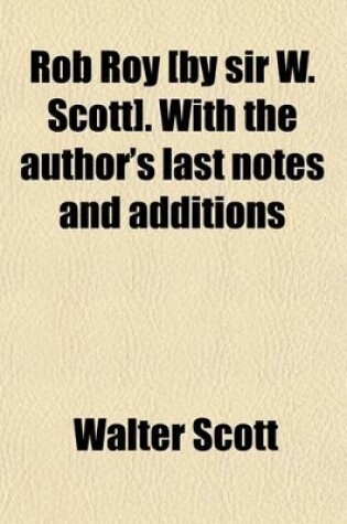 Cover of Rob Roy [By Sir W. Scott]. with the Author's Last Notes and Additions