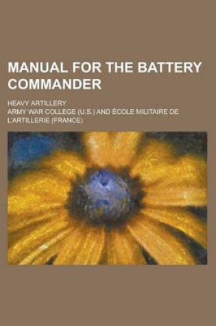 Cover of Manual for the Battery Commander; Heavy Artillery