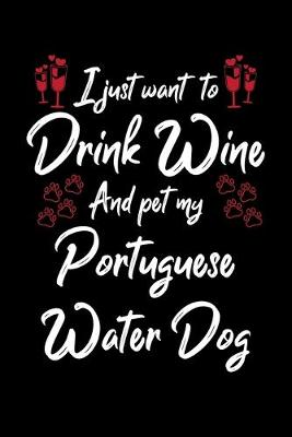 Book cover for I Just Want To Drink Wine And Pet My Portuguese Water Dog