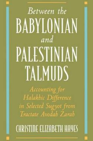 Cover of Between the Babylonian and Palestinian Talmuds: Accounting for Halakhic Difference in Selected Sugyot from Tractate Avodah Zarah