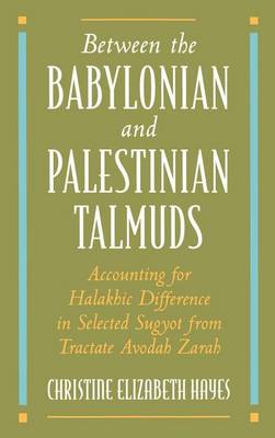 Cover of Between the Babylonian and Palestinian Talmuds: Accounting for Halakhic Difference in Selected Sugyot from Tractate Avodah Zarah