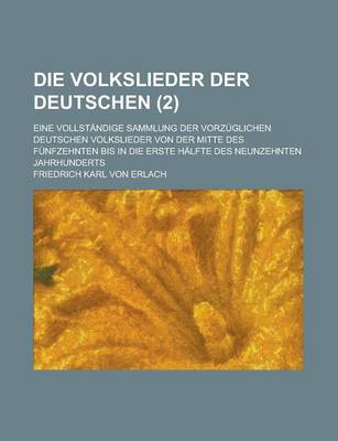 Book cover for Die Volkslieder Der Deutschen; Eine Vollstandige Sammlung Der Vorzuglichen Deutschen Volkslieder Von Der Mitte Des Funfzehnten Bis in Die Erste Halfte