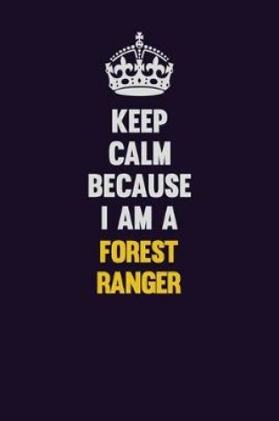 Cover of Keep Calm Because I Am A Forest Ranger