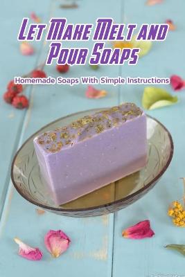 Book cover for Let Make Melt and Pour Soaps