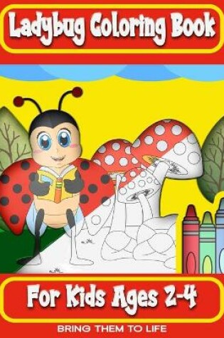 Cover of Ladybug Coloring Book, For kids Ages 2-4, Bring Them To Life