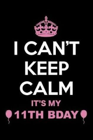 Cover of I Can't Keep Calm It's My 11th Birthday