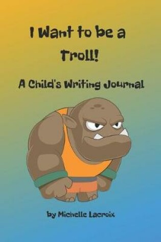 Cover of I Want to Be a Troll!