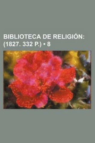 Cover of Biblioteca de Religion (8); (1827. 332 P.)