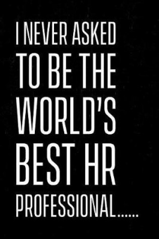 Cover of I never asked to be the world's best HR professional