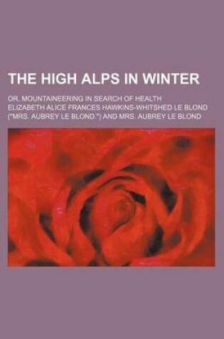 Cover of The High Alps in Winter; Or, Mountaineering in Search of Health