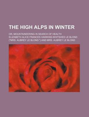 Book cover for The High Alps in Winter; Or, Mountaineering in Search of Health