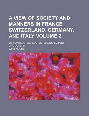 Book cover for A View of Society and Manners in France, Switzerland, Germany, and Italy Volume 2; With Anecdotes Relating to Some Eminent Characters