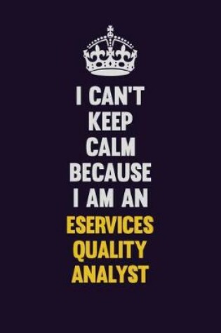 Cover of I can't Keep Calm Because I Am An eServices Quality Analyst