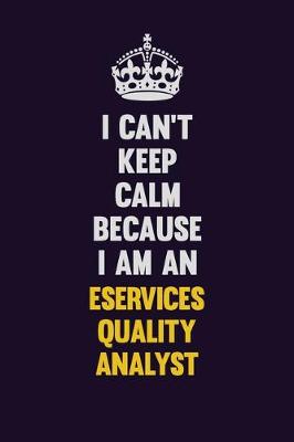 Book cover for I can't Keep Calm Because I Am An eServices Quality Analyst