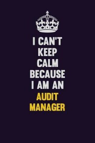 Cover of I can't Keep Calm Because I Am An Audit Manager