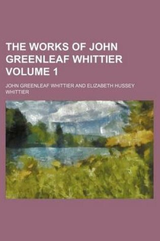 Cover of The Works of John Greenleaf Whittier Volume 1