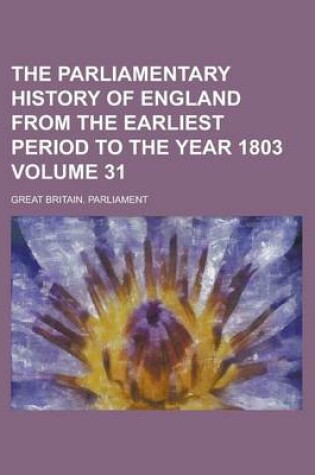 Cover of The Parliamentary History of England from the Earliest Period to the Year 1803 Volume 31