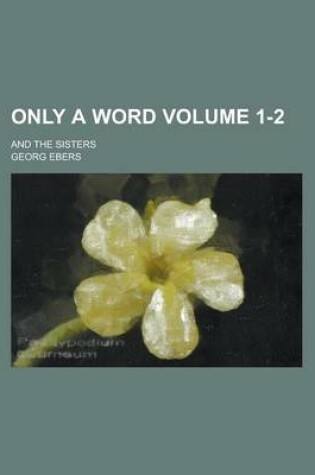 Cover of Only a Word; And the Sisters Volume 1-2