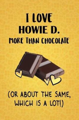 Cover of I Love Howie D. More Than Chocolate (Or About The Same, Which Is A Lot!)