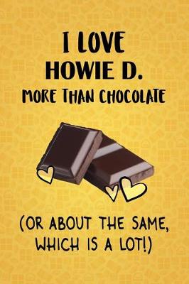 Book cover for I Love Howie D. More Than Chocolate (Or About The Same, Which Is A Lot!)