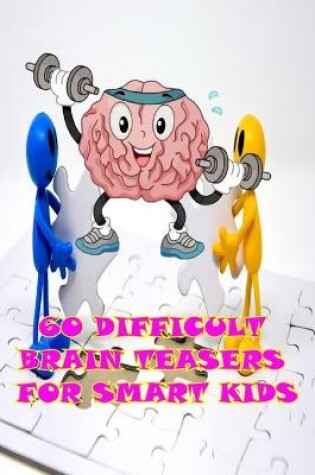 Cover of 60 Difficult Brain Teasers For Smart Kids