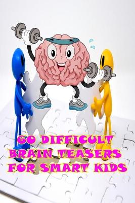 Book cover for 60 Difficult Brain Teasers For Smart Kids