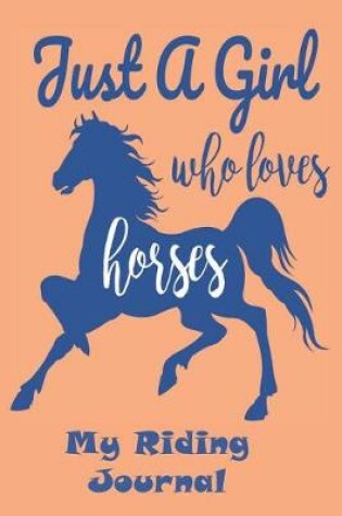 Cover of "Just a Girl Who Loves Horses" My Riding Journal