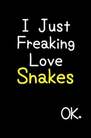 Cover of I Just Freaking Love Snakes Ok.