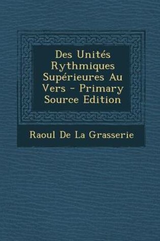 Cover of Des Unites Rythmiques Superieures Au Vers (Primary Source)