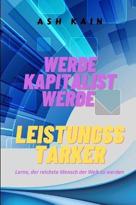 Book cover for Werde Kapitalist Werde Leistungsstarker