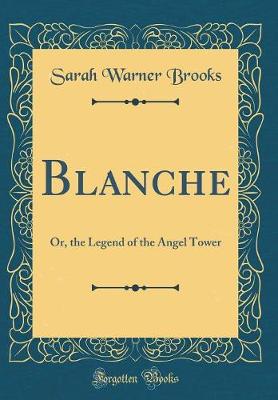 Book cover for Blanche: Or, the Legend of the Angel Tower (Classic Reprint)