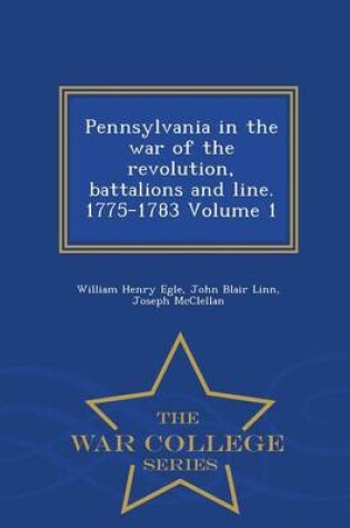 Cover of Pennsylvania in the War of the Revolution, Battalions and Line. 1775-1783 Volume 1 - War College Series