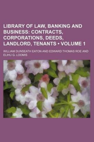 Cover of Library of Law, Banking and Business (Volume 1); Contracts, Corporations, Deeds, Landlord, Tenants