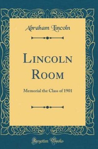 Cover of Lincoln Room: Memorial the Class of 1901 (Classic Reprint)
