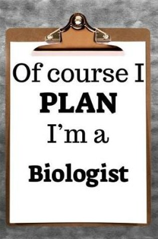 Cover of Of Course I Plan I'm a Biologist