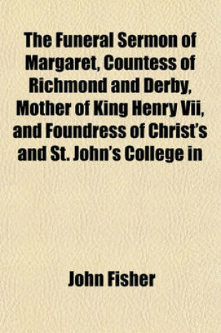 Cover of The Funeral Sermon of Margaret, Countess of Richmond and Derby, Mother of King Henry VII, and Foundress of Christ's and St. John's College in